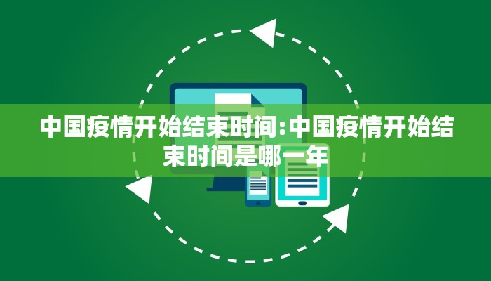 中国疫情开始结束时间:中国疫情开始结束时间是哪一年