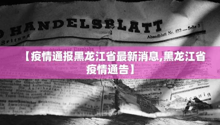 【疫情通报黑龙江省最新消息,黑龙江省疫情通告】
