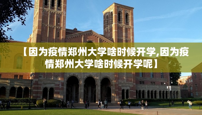 【因为疫情郑州大学啥时候开学,因为疫情郑州大学啥时候开学呢】