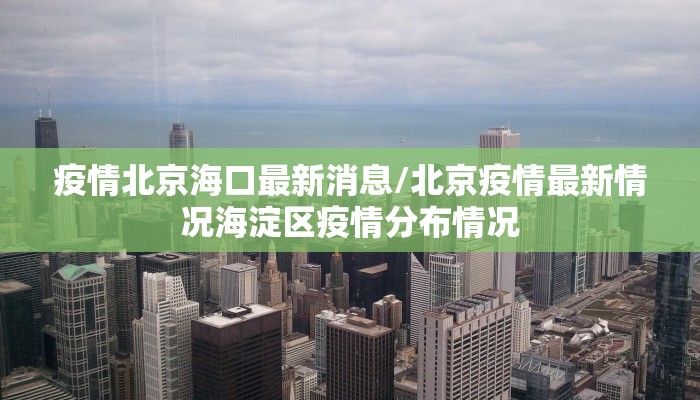 疫情北京海口最新消息/北京疫情最新情况海淀区疫情分布情况