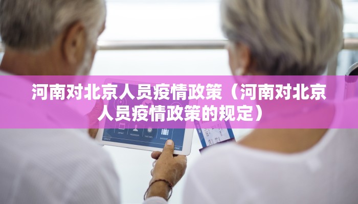 河南对北京人员疫情政策（河南对北京人员疫情政策的规定）