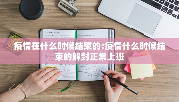 疫情在什么时候结束的:疫情什么时候结束的解封正常上班