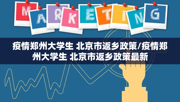 疫情郑州大学生 北京市返乡政策/疫情郑州大学生 北京市返乡政策最新 疫情郑州大学生 北京市返乡政策/疫情郑州大学生 北京市返乡政策最新