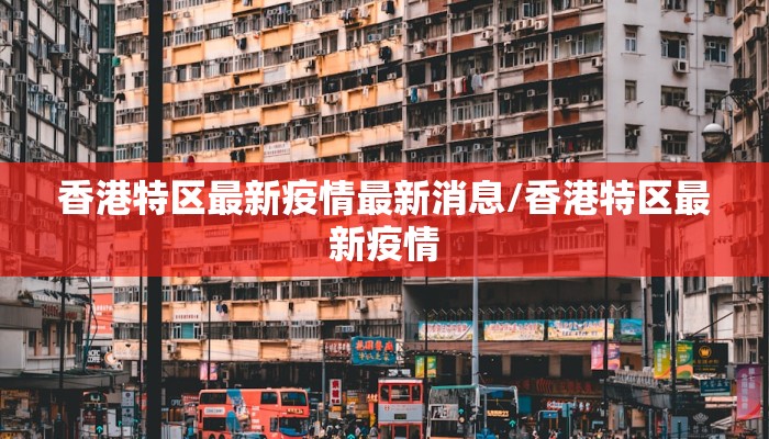 香港特区最新疫情最新消息/香港特区最新疫情