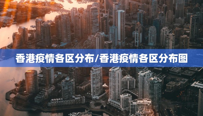 香港疫情各区分布/香港疫情各区分布图