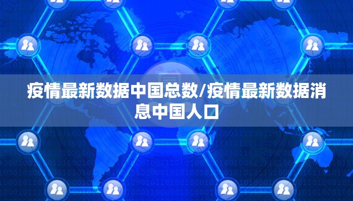疫情最新数据中国总数/疫情最新数据消息中国人口