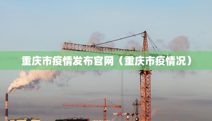 重庆市疫情发布官网（重庆市疫情况）