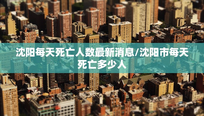 沈阳每天死亡人数最新消息/沈阳市每天死亡多少人