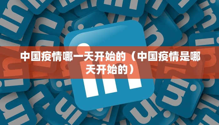 中国疫情哪一天开始的（中国疫情是哪天开始的）