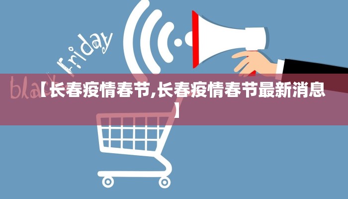 【长春疫情春节,长春疫情春节最新消息】