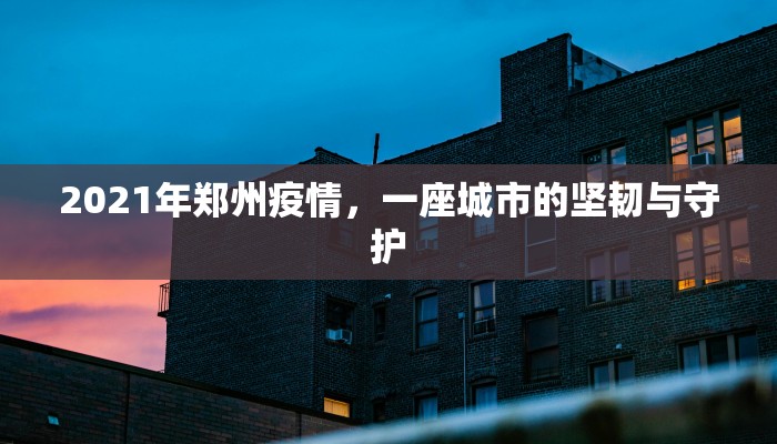2021年郑州疫情，一座城市的坚韧与守护