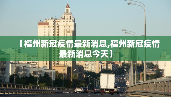 【福州新冠疫情最新消息,福州新冠疫情最新消息今天】