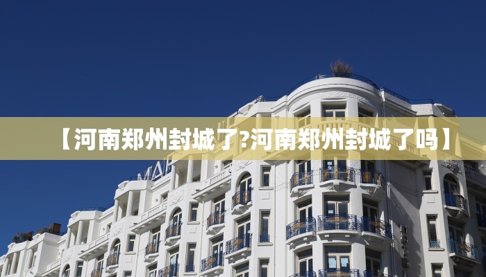 【河南郑州封城了?河南郑州封城了吗】