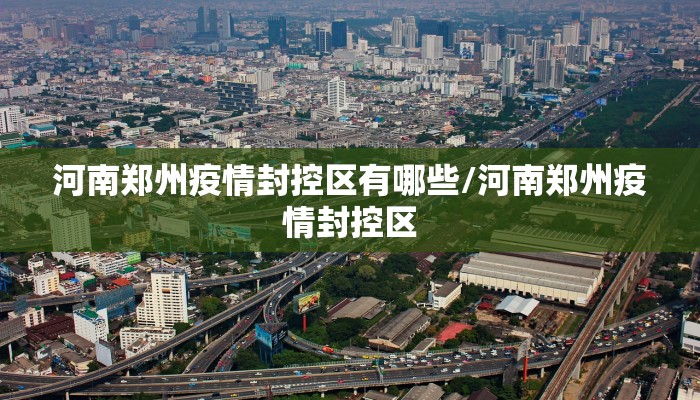 河南郑州疫情封控区有哪些/河南郑州疫情封控区